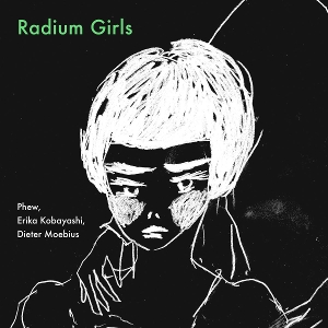 Phew & Erika Kobayashi & Dieter Moebius – Radium Girls