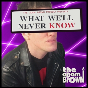 Adam Brown, the – What We'll Never Know