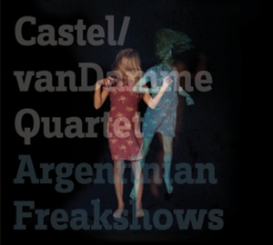 Castel/Van Damme Quartet – Argentinian Freakshows