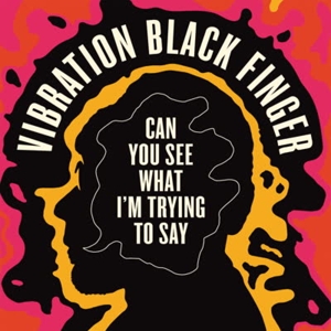 Vibration Black Finger – Can You See What I'm Trying To See