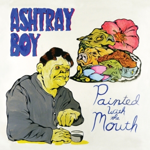 Ashtray Boy – Painted With the Mouth