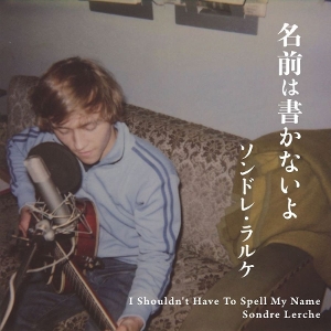 Lerche, Sondre – I Shouldn't Have To Spell My Name