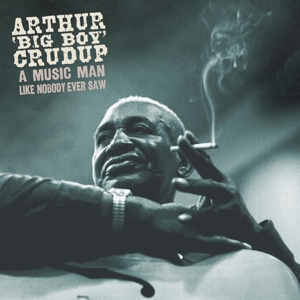 Crudup, Arthur -Big Boy- – A Music Man Like Nobody Ever Saw