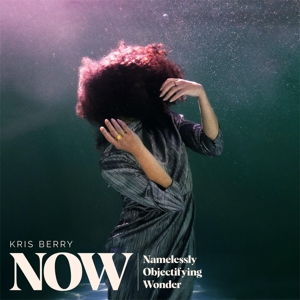 Berry, Kris – Now (Namelessly Objectifying Wonder)