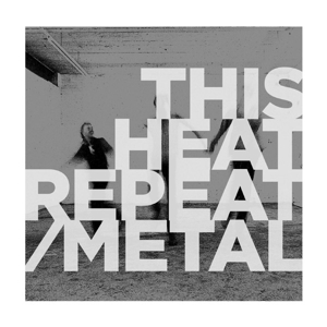 This Heat – Repeat/Metal