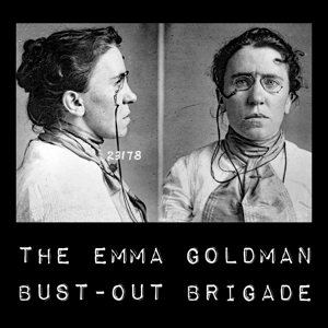 Emma Goldman Bust-Out Brigade – Emma Goldman Bust-Out Brigade