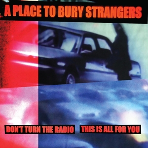A Place To Bury Strangers – 7-Don't Turn the Radio/This is All For You