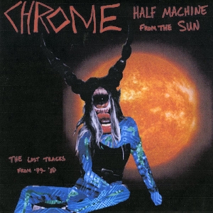 Chrome – Half Machine From the Sun: Lost Tracks '79-'80