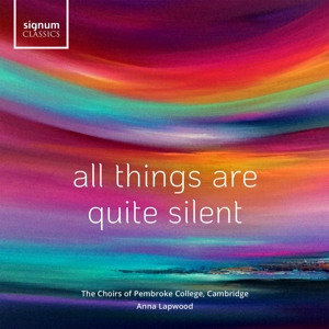 The Choirs of Pembroke College, Cambridge & Anna L – All Things Are Quite Silent