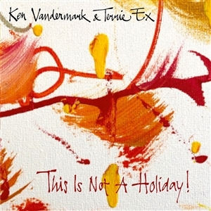 Vandermark, Ken & Terrie Ex – This is Not a Holiday!