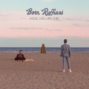 Born Ruffians – Uncle, Duke & the Chief