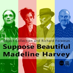 Foreman, Richard & Object Collection – Suppose Beautiful Madeline Harvey