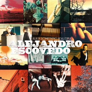 Escovedo, Alejandro – Burn Something Beautiful