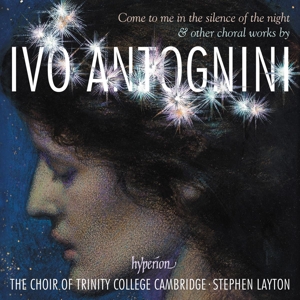 Choir of Trinity College Cambridge & Stephen Layton – Ivo Antognini: Come To Me In the Silence of the Night