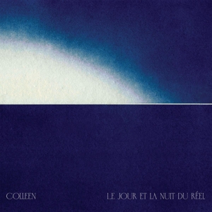 Colleen – Le Jour Et La Nuit Du Reel
