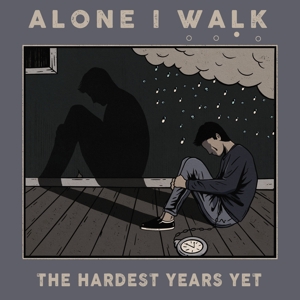 Alone I Walk – Hardest Years Yet
