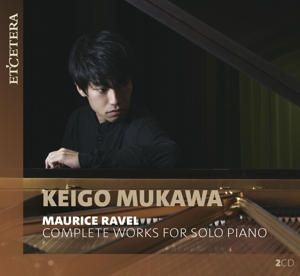 Mukawa, Keigo – Maurice Ravel: Complete Works For Solo Piano