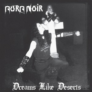 Aura Noir – Dreams Like Deserts