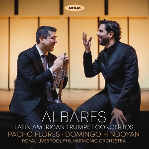 Flores, Pacho & Domingo Hindoyan & Royal Liverpool Philharmonic Orchestra – Albares: Latin American Trumpet Concertos