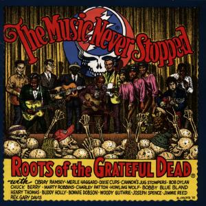 Grateful Dead – Music Never Stopped - Roots of the Grateful Dead