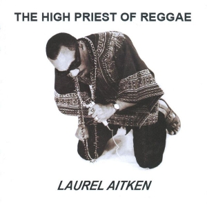 Aitken, Laurel – The High Priest of Reggae