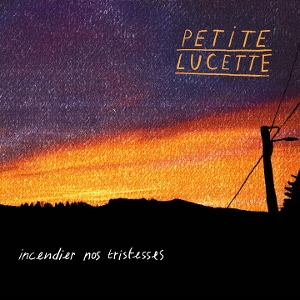 Petite Lucette – Incendier Nos Tristesses