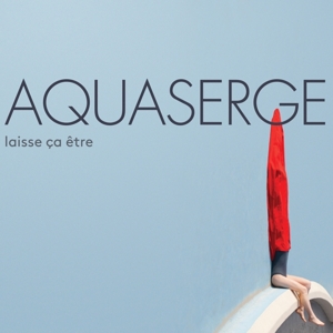 Aquaserge – Laisse Ca Etre