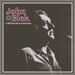 Blek, John – Until the Rivers Run Dry