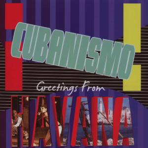 Cubanismo – Greetings From Havana