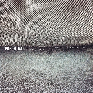 Porch Nap – Antidot (Selected Works 2007-2017)