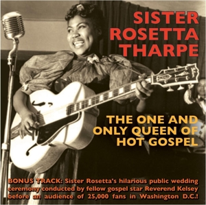 Tharpe, Sister Rosetta – One and Only Queen of Hot Gospel