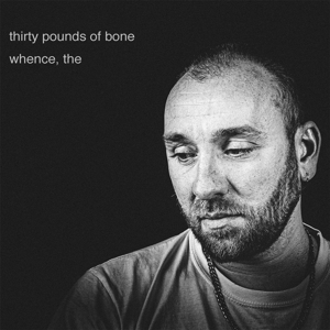 Thirty Pounds of Bone – Whence