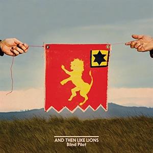 Blind Pilot – And Then Like Lions