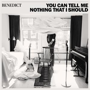 Benedict – You Can Tell Me Nothing That I Should
