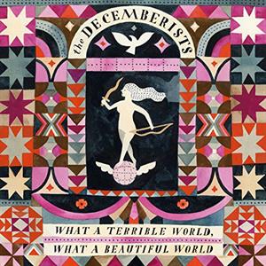 Decemberists – What a Terrible World, What a Beatiful World
