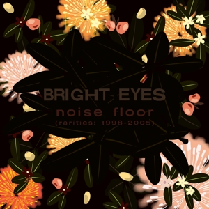 Bright Eyes – Noise Floor (Rarities 1998-2005)