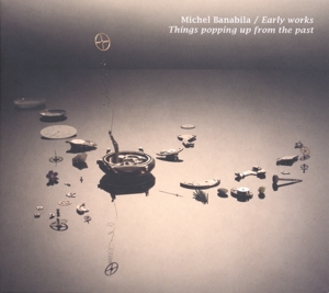 Banabila, Michel – Early Works/Things Popping Up From the Past