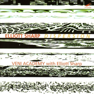 Veni Academy W. Elliott Sharp – Elliott Sharp: Dispersion