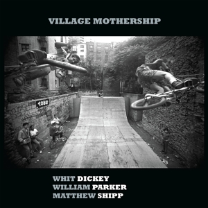 Dickey, Whit & William Parker & Matthew Shipp – Village Mothership