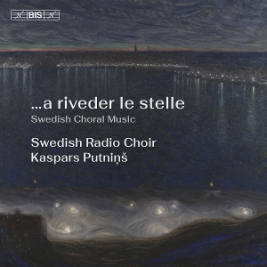 Swedish Radio Choir & Kaspars Putnins – A Riveder Le Stelle