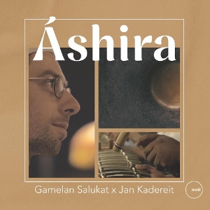 Gamelan Salukat & Jan Kadereit – Ashira
