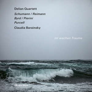 Delian Quartett & Claudia Barainsky – Im Wachen Traume - Schumann/Reimann/Byrd/Pierini/Purcell