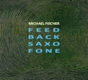 Fischer, Michael – Feed Back Saxo Fone