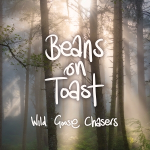 Beans On Toast – Wild Goose Chasers