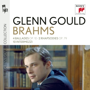 Gould, Glenn – Glenn Gould Plays Brahms: 4 Ballades Op. 10; 2 Rhapsodies Op. 79; 10 Intermezzi