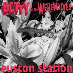 Betty & the Werewolves – 7-Euston Station