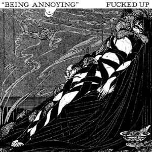Fucked Up – 7-Being Annoying