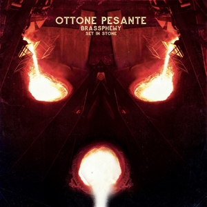 Ottone Pesante – Brassphemy Set In Stone