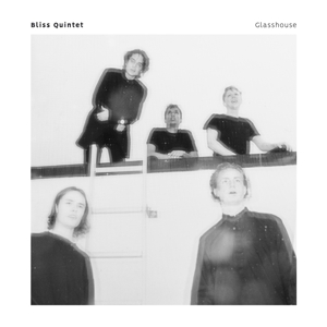 Bliss Quintet – Glasshouse