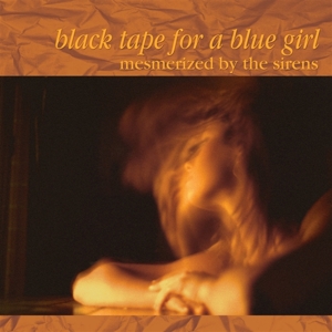 Black Tape For a Blue Girl – Mesmerized By the Sirens